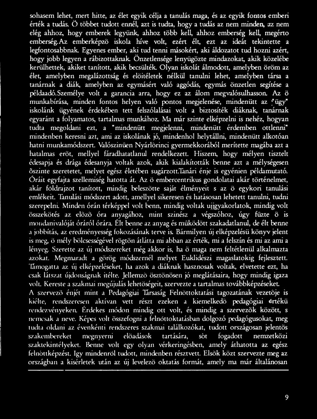 Olyan iskolát álmodott, amelyben öröm az élet, amelyben megalázottság és előítéletek nélkül tanulni lehet, amelyben társa a tanárnak a diák, amelyben az egymásért való aggódás, egymás önzetlen