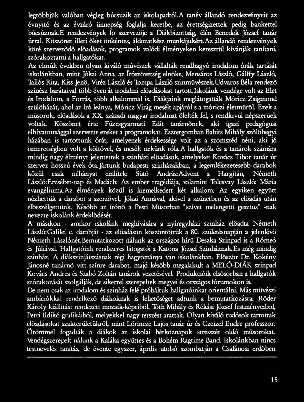 László és Tompa László színművészek. Udvaros Béla rendező színész barátaival több éven át irodalmi előadásokat tartott Iskolánk vendége volt az Elet és Irodalom, a Forrás, több alkalommal is.
