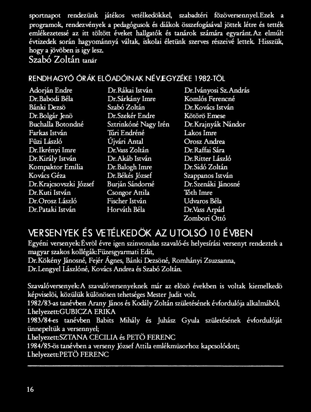 Ikrényi Imre Dr.Vass Zoltán Dr.Raffai Sára Dr. Király István Dr. Akáb István Dr.Ritter László Kompaktor Emília Dr. Balogh Imre Dr.Sidó Zoltán Kovács Géza Dr. Békés József Szappanos István Dr.