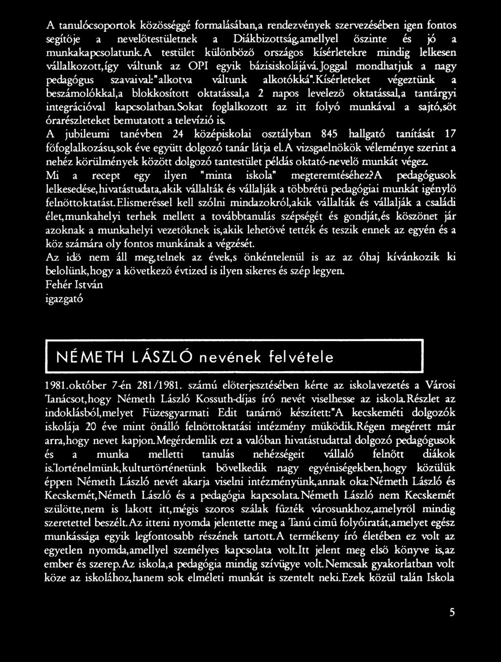 A jubileumi tanévben 24 középiskolai osztályban 845 hallgató tanítását 17 főfoglalkozású,sok éve együtt dolgozó tanár látja el.