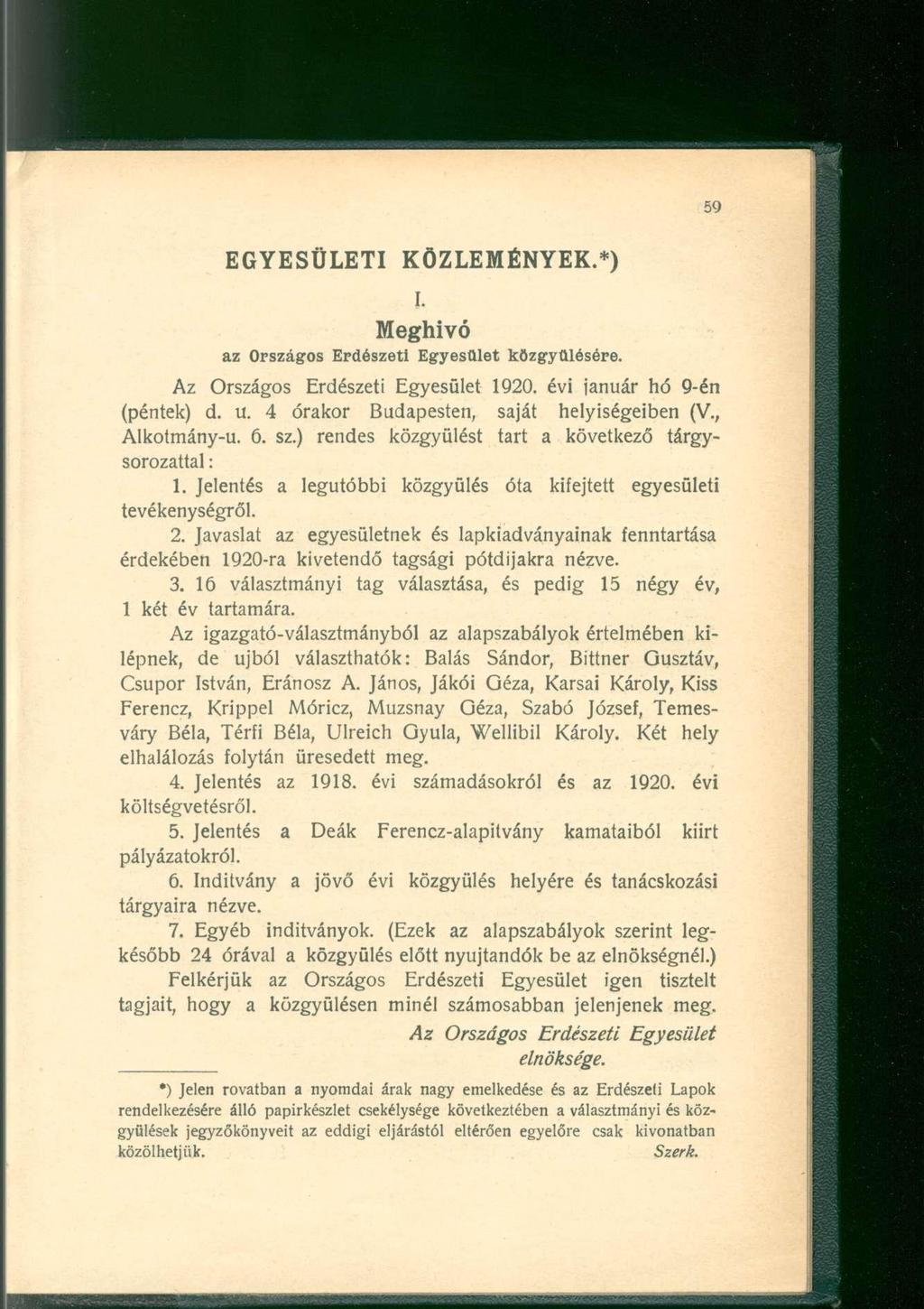 EGYESÜLETI KÖZLEMÉNYEK.*) I. Meghívó az Országos Erdészeti Egyesület közgyűlésére. Az Országos Erdészeti Egyesület 1920. évi január hó 9-én (péntek) d. u. 4 órakor Budapesten, saját helyiségeiben (V.