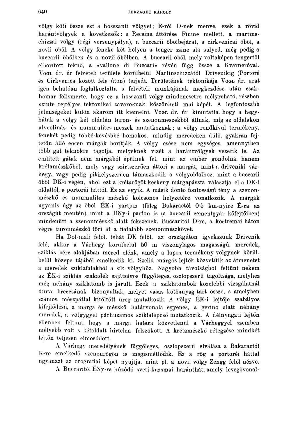 6 4 0 TERZAGHI KÁROLY völgy köti össze ezt a hosszanti völgyet; É-ról D-nek menve, ezek a rövid harántvölgyek a következők: a Recsina áttörése Fiume mellett, a martinschizzai völgy (régi