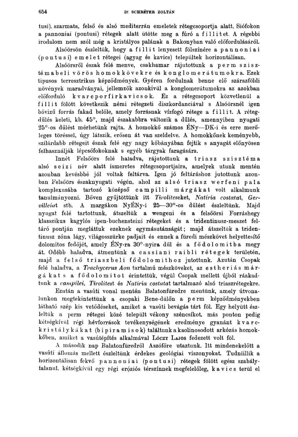 6 5 4 Dl SCHRÉTER ZOLTÁN tusi), szarmata, felső és alsó mediterrán emeletek rétegcsoportja alatt, Siófokon a pannoniai (pontusi) rétegek alatt ütötte meg a fúró a fillitet.