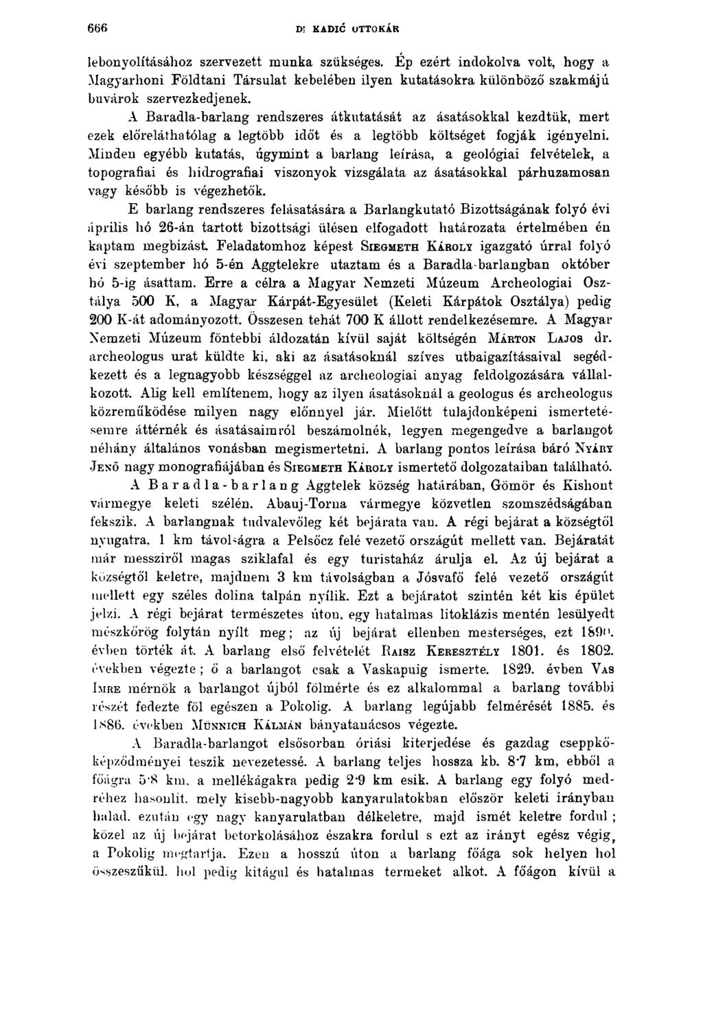 6 6 6 Dí KADIC OTTOKÁR lebonyolításához szervezett munka szükséges. Ép ezért indokolva volt, hogy a Magyarhoni Földtani Társulat kebelében ilyen kutatásokra különböző szakmájú búvárok szervezkedjenek.