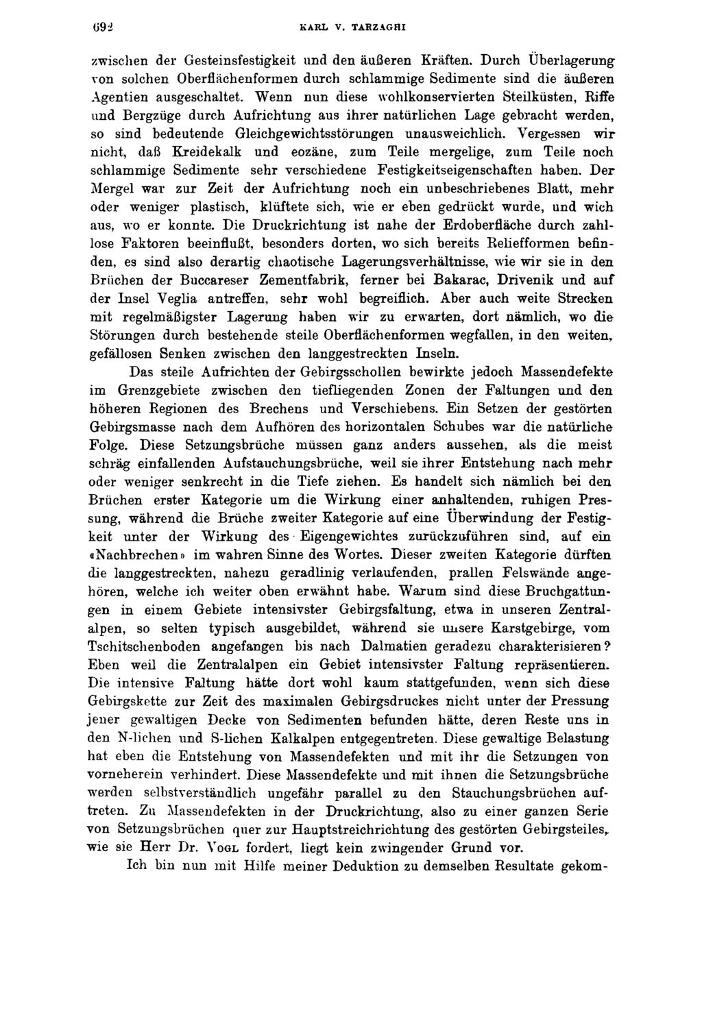092 KARL V. TARZAGHI zwischen der Gesteinsfestigkeit und den äußeren Kräften. Durch Überlagerung von solchen Oberflächenformen durch schlammige Sedimente sind die äußeren Agentien ausgeschaltet.