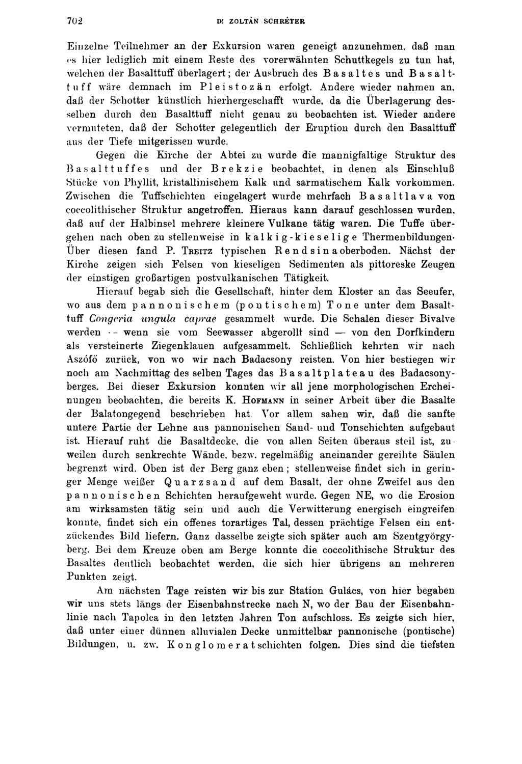 702 Dl ZOLTÁN SCHRÉTER Einzelne Teilnehmer an der Exkursion waren geneigt anzunehmen, daß man <*s hier lediglich mit einem Reste des vorerwähnten Schuttkegels zu tun hat, welchen der Basalttuff