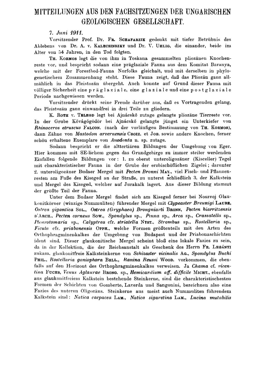 MITTEILUNGEN AUS DEN FACHSITZUNGEN DER UNGARISCHEN GEOLOGISCHEN GESELLSCHAFT. 7. Juni 1911. Vorsitzender Prof. Dr. F r. S chafarzik gedenkt mit tiefer Betrübnis des Ablebens von Dr. A. v. K alecsinszky und Dr.