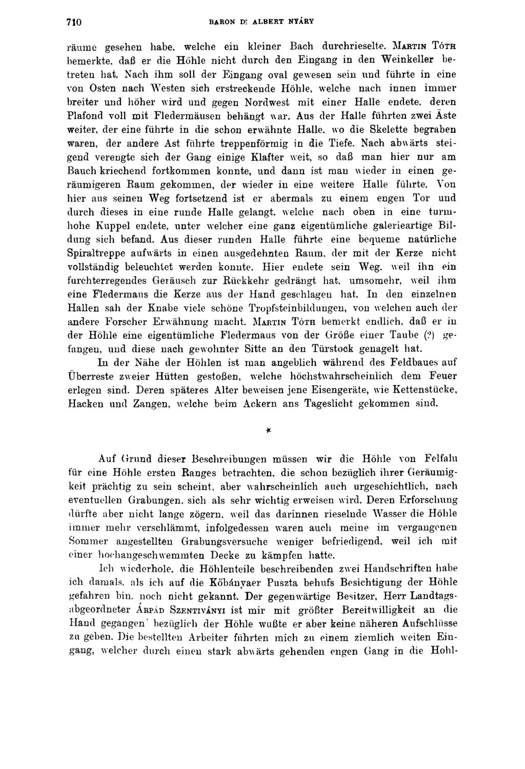 710 BARON Di ALBERT NYÁRY räume gesehen habe, welche ein kleiner Bach durchrieselte. M artin T óth bemerkte, daß er die Höhle nicht durch den Eingang in den Weinkeller betreten hat.