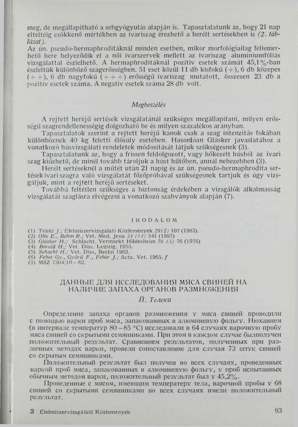 meg, de megállapítható a sebgyógyulás alapján is. Tapasztalatunk az, hogy 21 nap elteltéig csökkenő mértékben az ivariszag érezhető a heréit sertésekben is (2. táblázat). Az un.