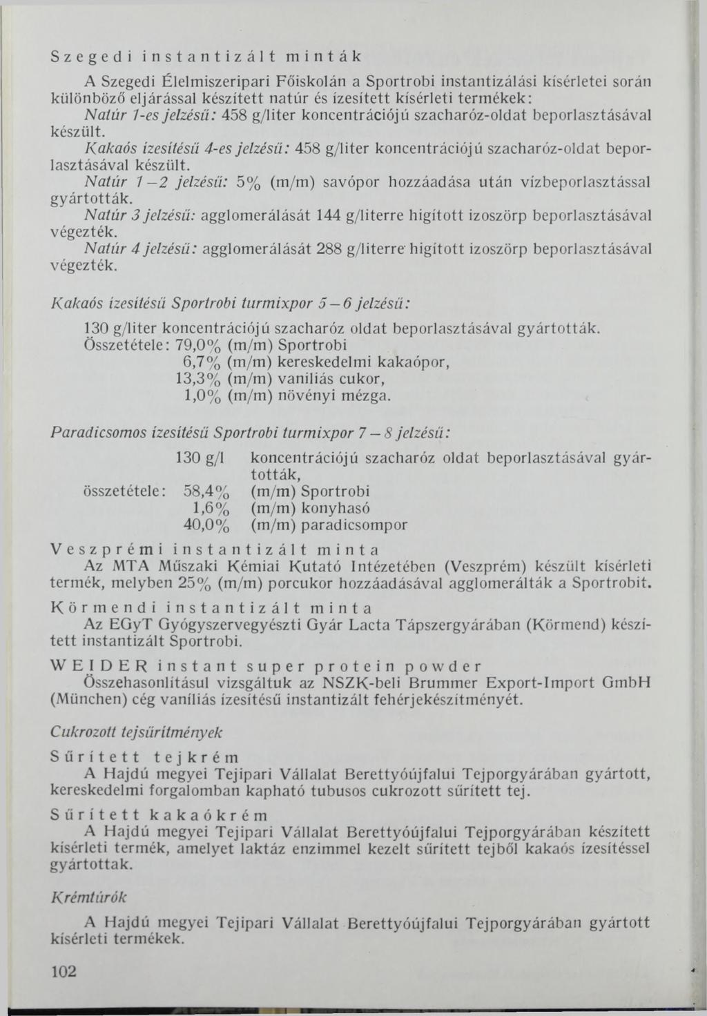 Szegedi instantizált minták A Szegedi Élelmiszeripari Főiskolán a Sportrobi instantizálási kísérletei során különböző eljárással készített natúr és ízesített kísérleti termékek: Natúr 1-es jelzésű: