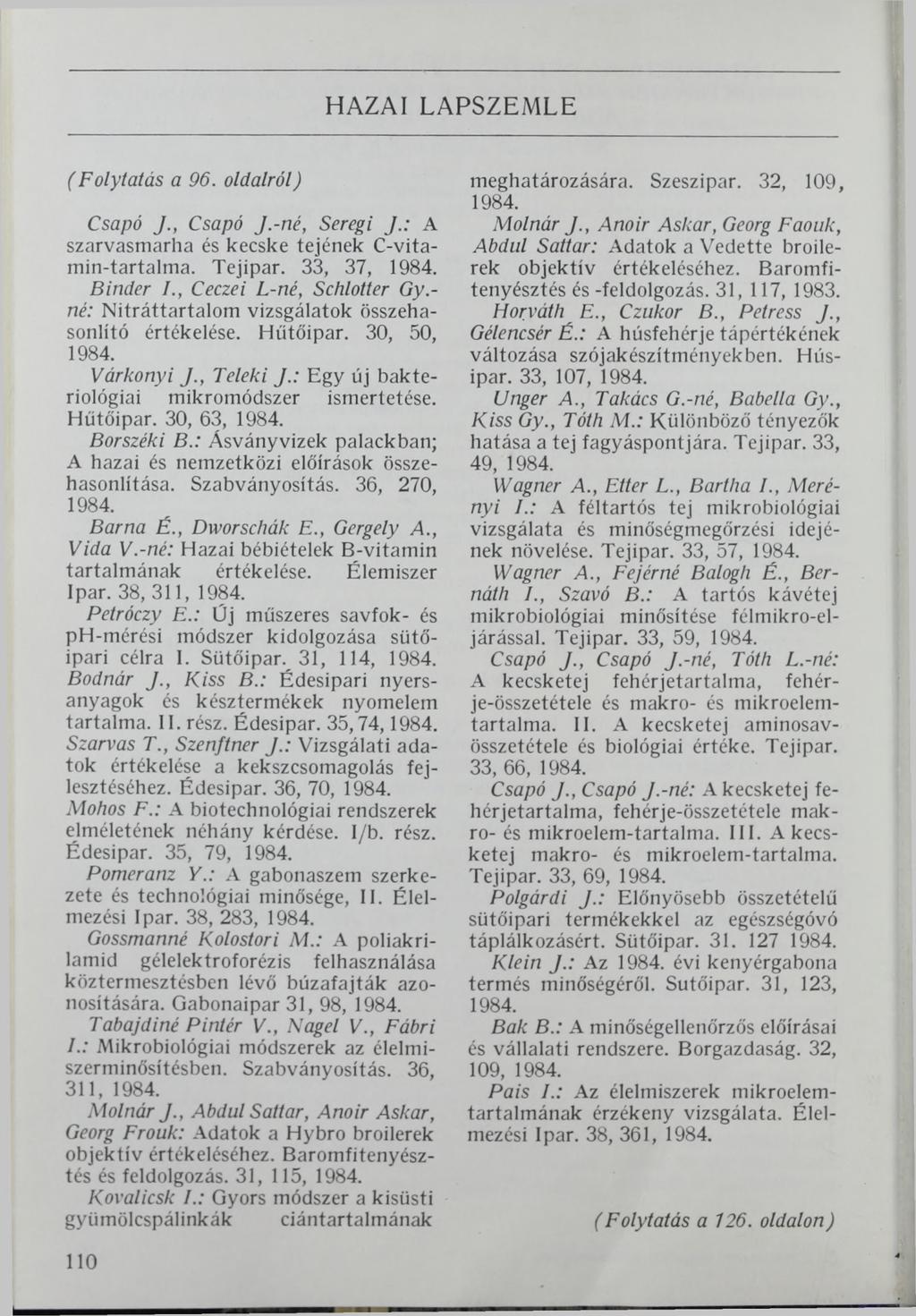 HAZAI LAPSZEMLE ( Folytatás a 96. oldalról) Csapó J., Csapó J.-né, Seregi /.: A szarvasmarha és kecske tejének C-vitamin-tartalma. Tejipar. 33, 37, 1984. Binder /., Ceczei L-né, Schlotter Gy.
