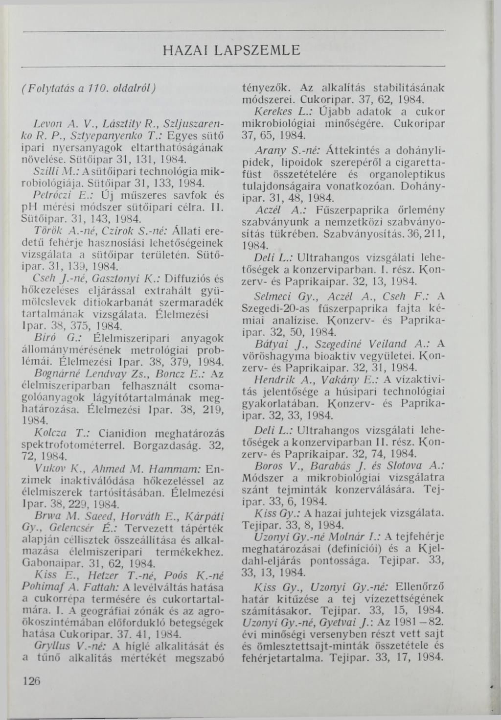 HAZAI LAPSZEMLE (Folytatás a 110. oldalról) Levon A. V., Lásztity R., Szljuszarenko R. P., Sztyepanyenko T.: Egyes sütő ipari nyersanyagok eltarthatóságának növelése. Sütőipar 31, 131, 1984. Szilii M.