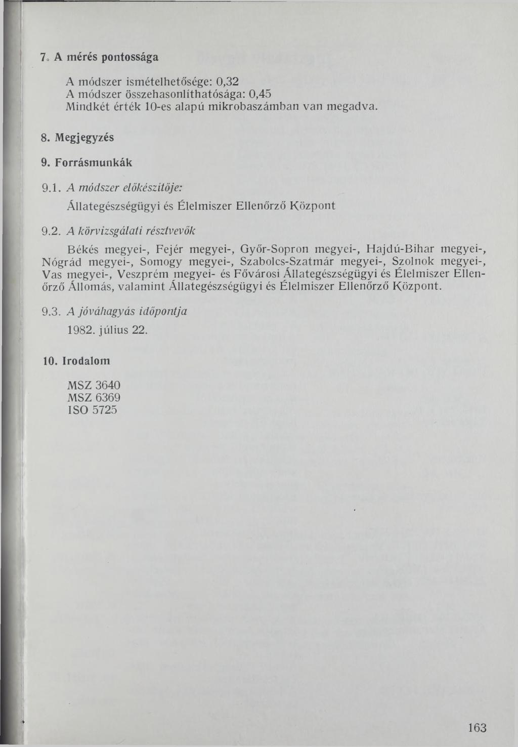 7o A mérés pontossága A módszer ismételhetősége: 0,32 A módszer összehasonlíthatósága: 0,45 Mindkét érték 10-es alapú mikrobaszámhan van megadva. 8. Megjegyzés 9. Forrásmunkák 9.1. A módszer előkészítője: Állategészségügyi és Élelmiszer Ellenőrző Központ 9.