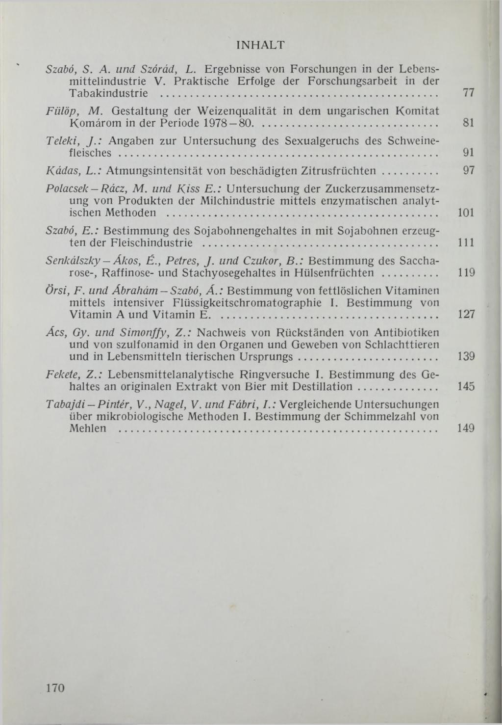 INHALT Szabó, S. A. und Szárúd, L. Ergebnisse von Forschungen in der Lebensmittelindustrie V. Praktische Erfolge der Forschungsarbeit in der Tabakindustrie... 77 Fülöp, M.