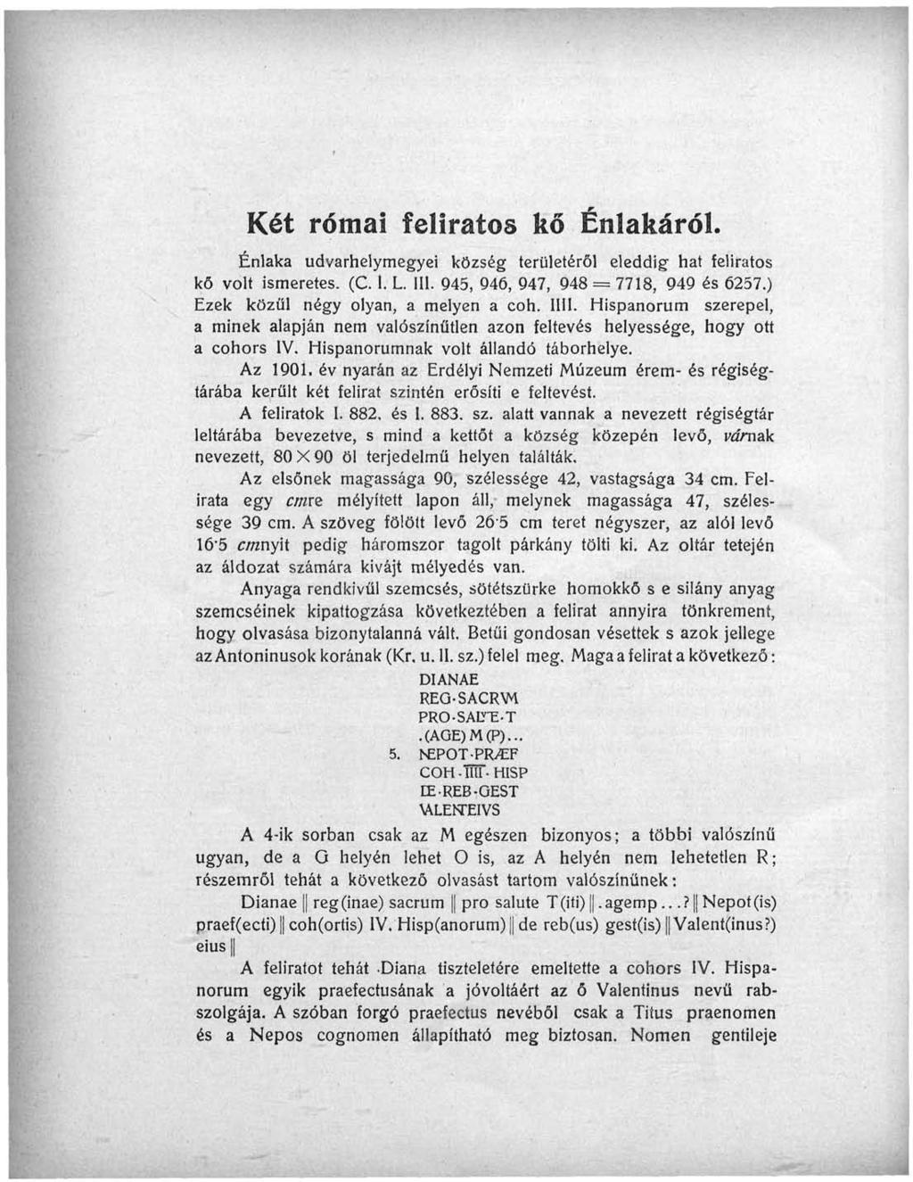 Két római feliratos kő Énlakáról. Énlaka udvarhelymegyei község területéről eleddig hat feliratos kő volt ismeretes. (C. I. L. 111. 945, 946, 947, 948 = 7718, 949 és 6257.