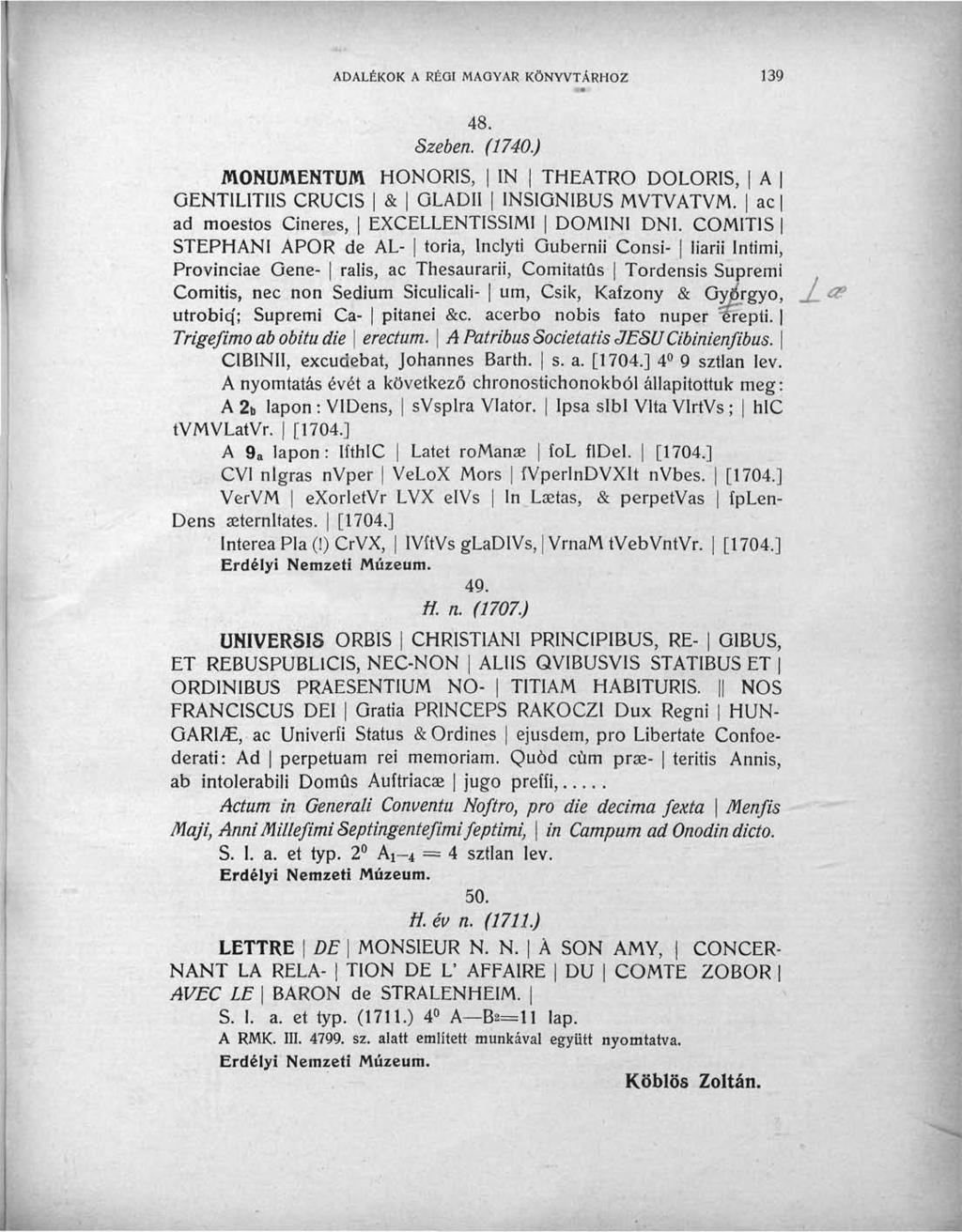 ADALÉKOK A RÉOI MAGYAR KÖNYVTÁRHOZ 139 48. Szeben. (1740.) MONUMENTUM HONORIS, IN THEATRO DOLORIS, A GENTILITIIS CRUCIS & GLADII INSIGNIBUS MVTVATVM. ac ad moestos Cineres, EXCELLENTISSIMI DOMINI DNI.