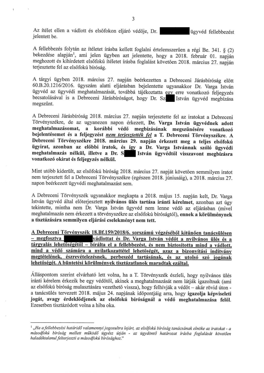 Az ítélet ellen a vádlott és elsőfokon eljáró védője, Dr. jelentett be. ügyvéd fellebbezést A fellebbezés folytán az itéletet írásba kellett foglalni értelemszerűen a régi Be. 341.