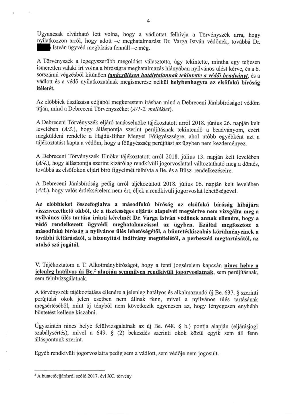 Ugyancsak elvárható lett volna, hogy a vádlottat felhívja a Törvényszék arra, hogy nyilatkozzon arról, hogy adott -e meghatalmazást Dr. Varga István védőnek, továbbá Dr.
