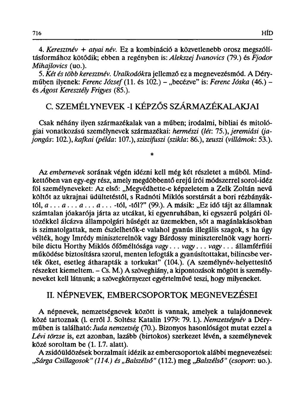 4. Keresztnév + atyai név. Ez a kombináció a közvetlenebb orosz megszólításformához kötődik; ebben a regényben is: Alekszej Ivanovics (79.) és Fjodor Mihajlovics (uo.). 5. Két és több keresztnév.