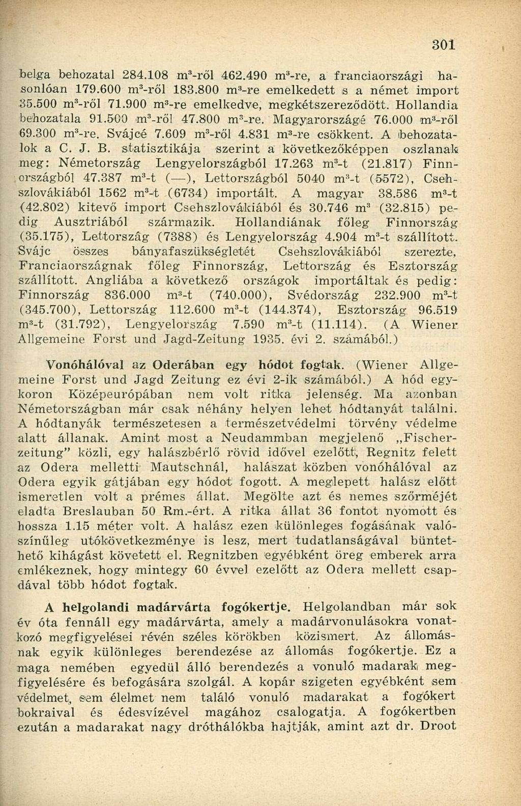 belga behozatal 284.108 m 3 -ről 462.490 m 3 -re, a franciaországi hasonlóan 179.600 m 3 -ről 183.800 m 3 -re emelkedett s a német import 35.500 m 3 -ről 71.900 m 3 -re emelkedve, mégkétszereződött.