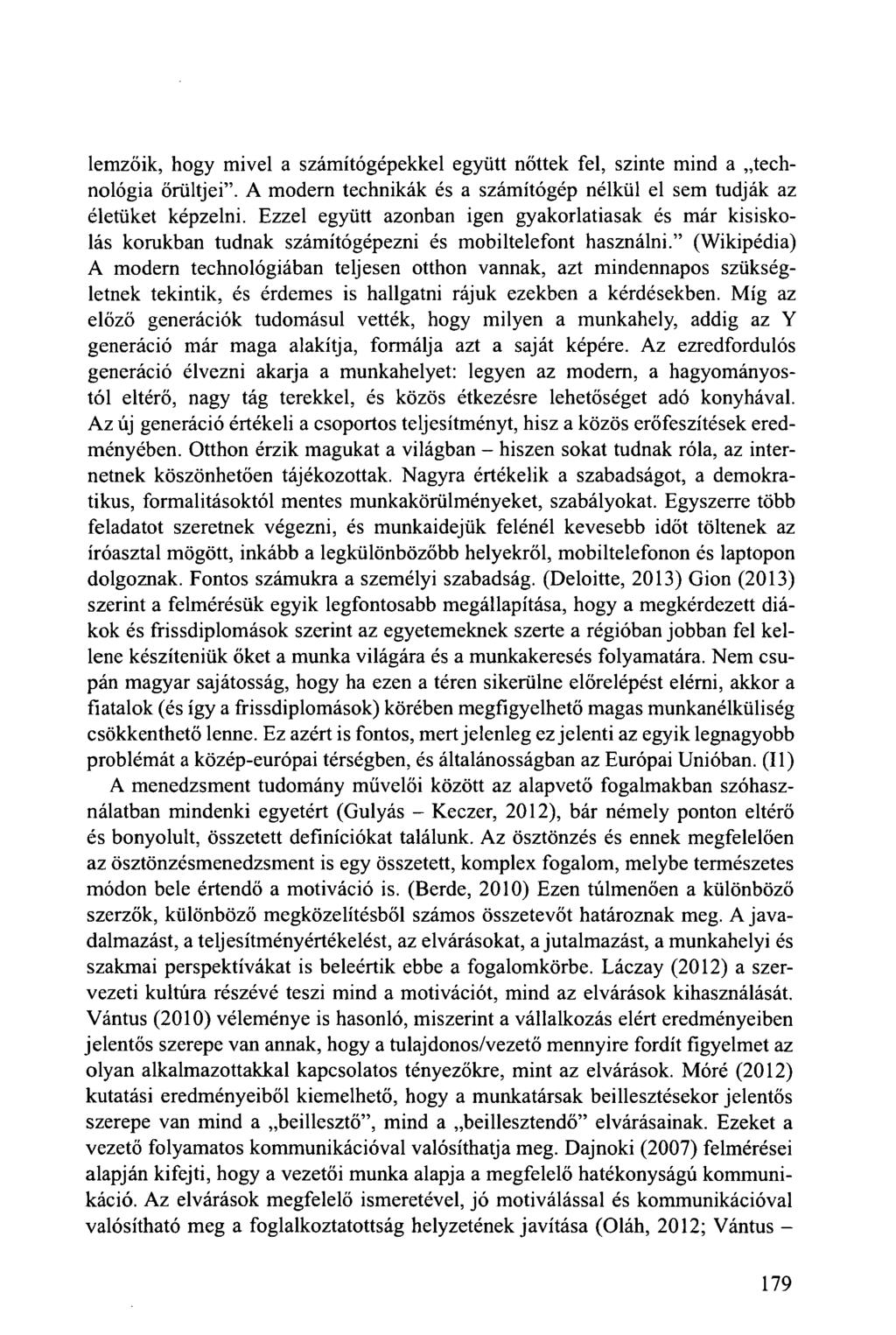 lemzőik, hogy mivel a számítógépekkel együtt nőttek fel, szinte mind a technológia őrültjei". A modern technikák és a számítógép nélkül el sem tudják az életüket képzelni.