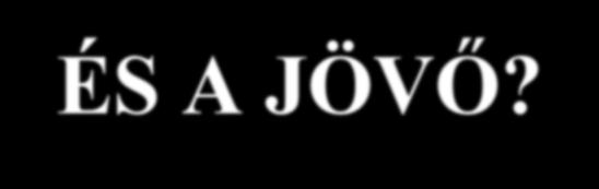ÉS A JÖVŐ?