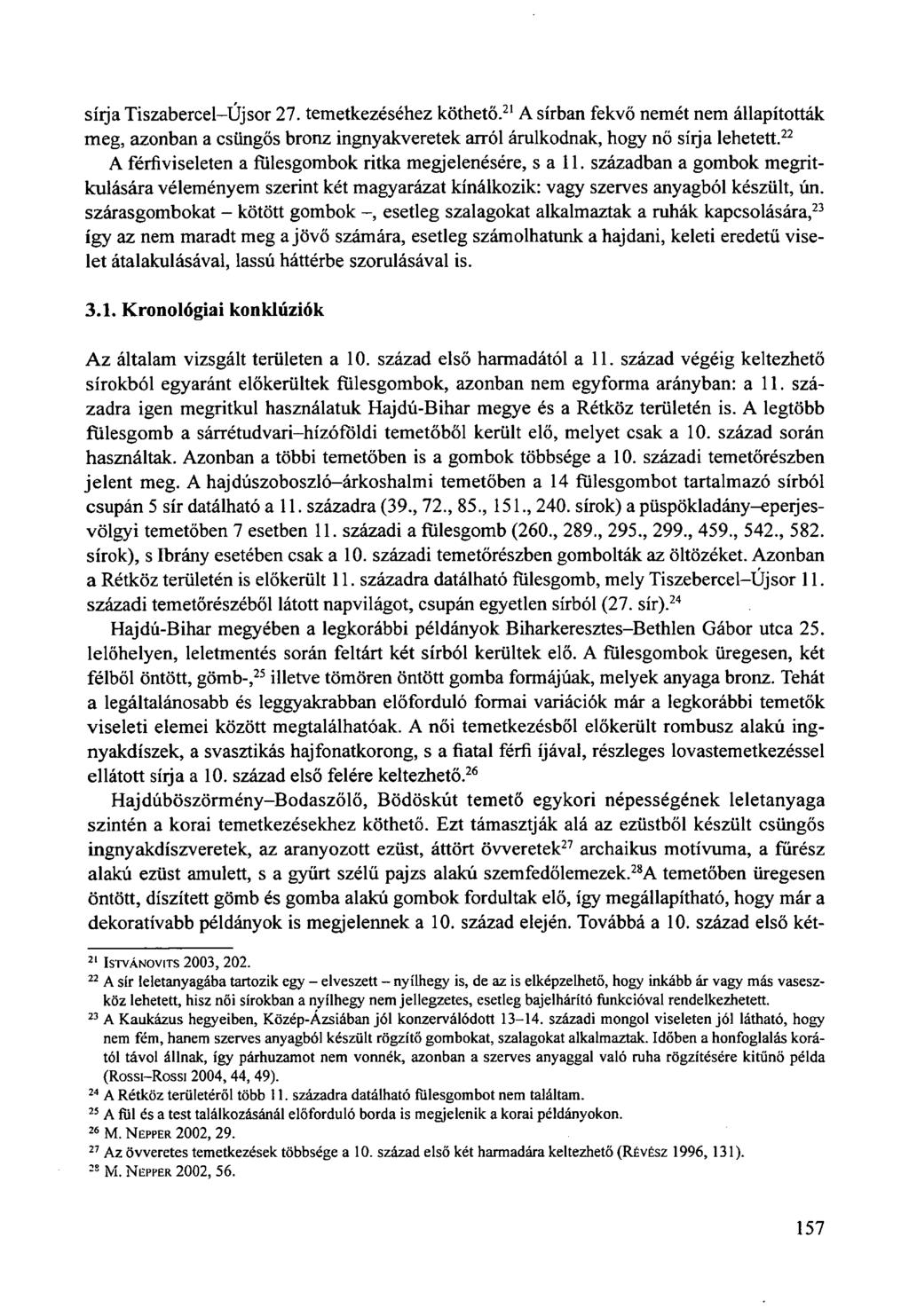 síija Tiszabercel-Újsor 27. temetkezéséhez köthető. 21 A sírban fekvő nemét nem állapították meg, azonban a csüngős bronz ingnyakveretek arról árulkodnak, hogy nő síija lehetett.