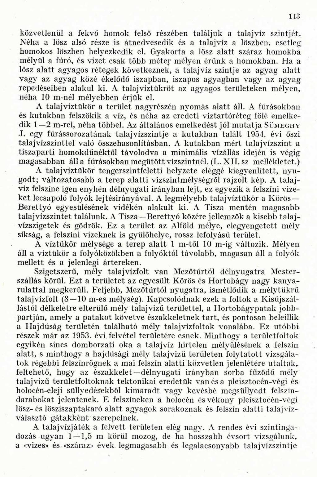 közvetlenül a fekvő homok felső részében találjuk a talajvíz szintjét. Néha a lösz alsó része is átnedvesedik és a talajvíz a löszben, esetleg homokos löszben helyezkedik el.
