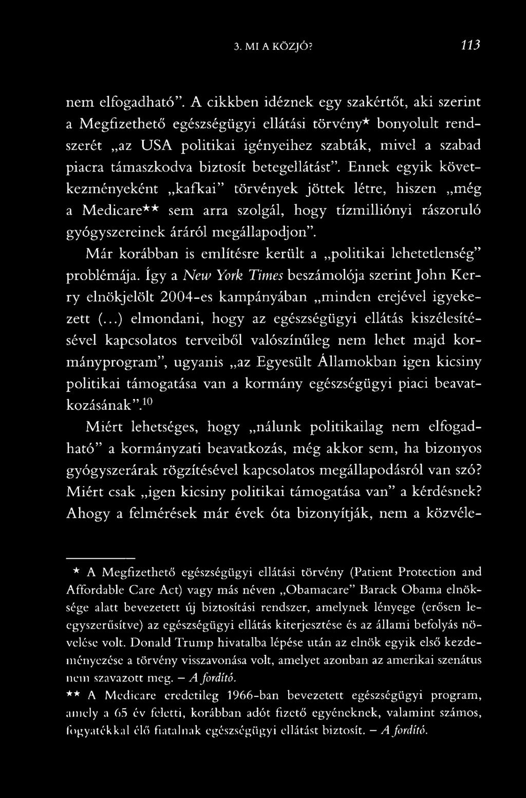 betegellátást. Ennek egyik következményeként kafkai törvények jöttek létre, hiszen még a Medicare** sem arra szolgál, hogy tízmilliónyi rászoruló gyógyszereinek áráról megállapodjon.