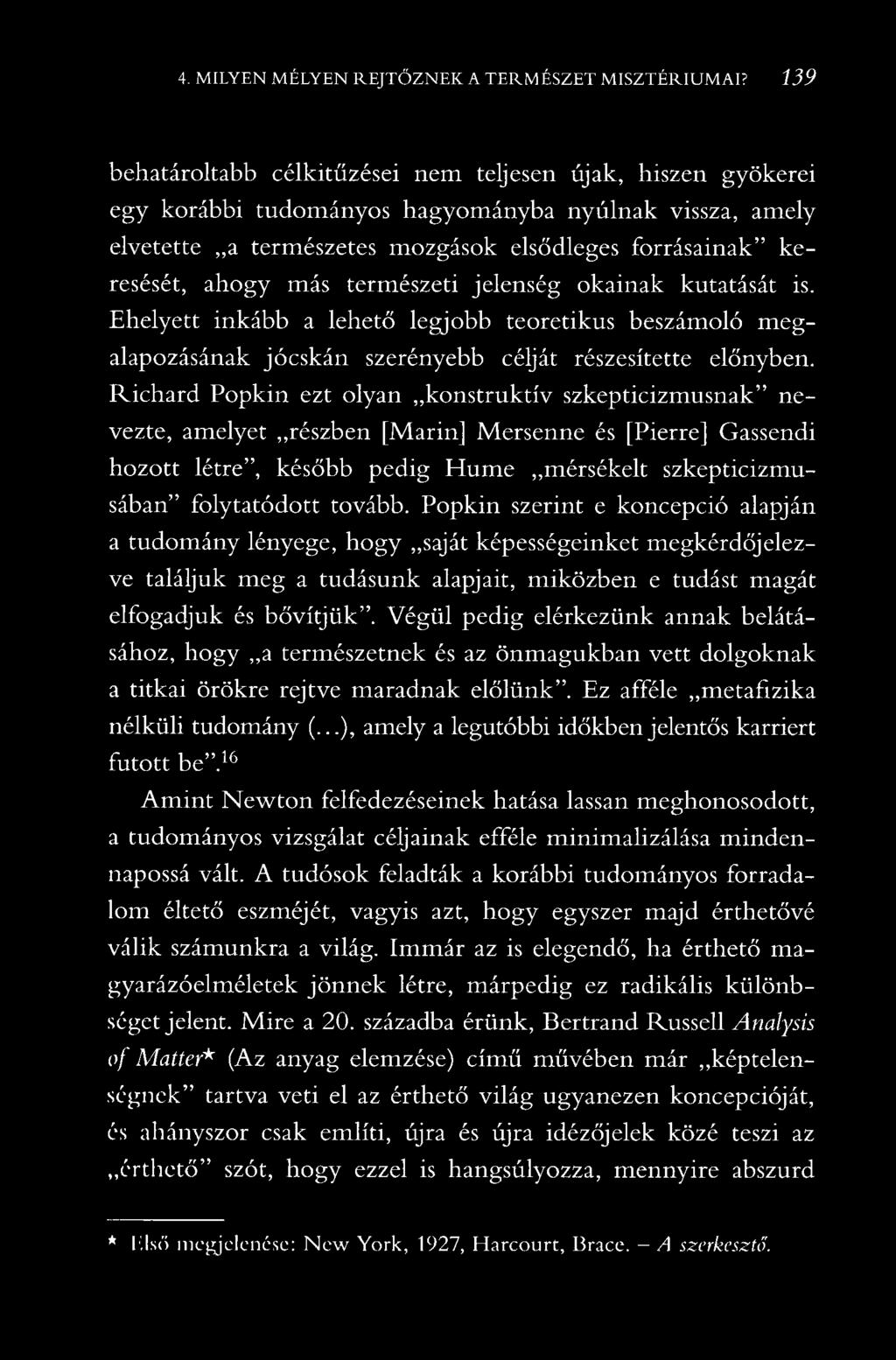 természeti jelenség okainak kutatását is. Ehelyett inkább a lehető legjobb teoretikus beszámoló megalapozásának jócskán szerényebb célját részesítette előnyben.