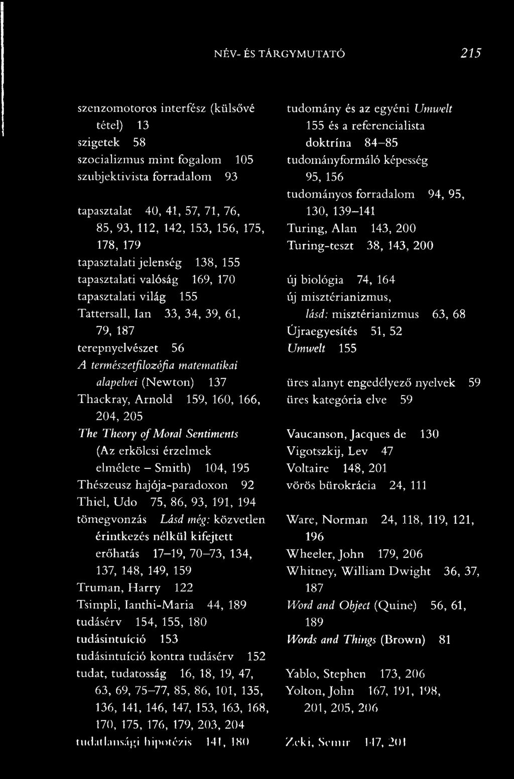 (Newton) 137 Thackray, Arnold 159, 160, 166, 204, 205 The Theory of Morál Sentimcnts (Az erkölcsi érzelmek elmélete - Smith) 104, 195 Thészeusz hajója-paradoxon 92 Thiel, Udo 75, 86, 93, 191, 194
