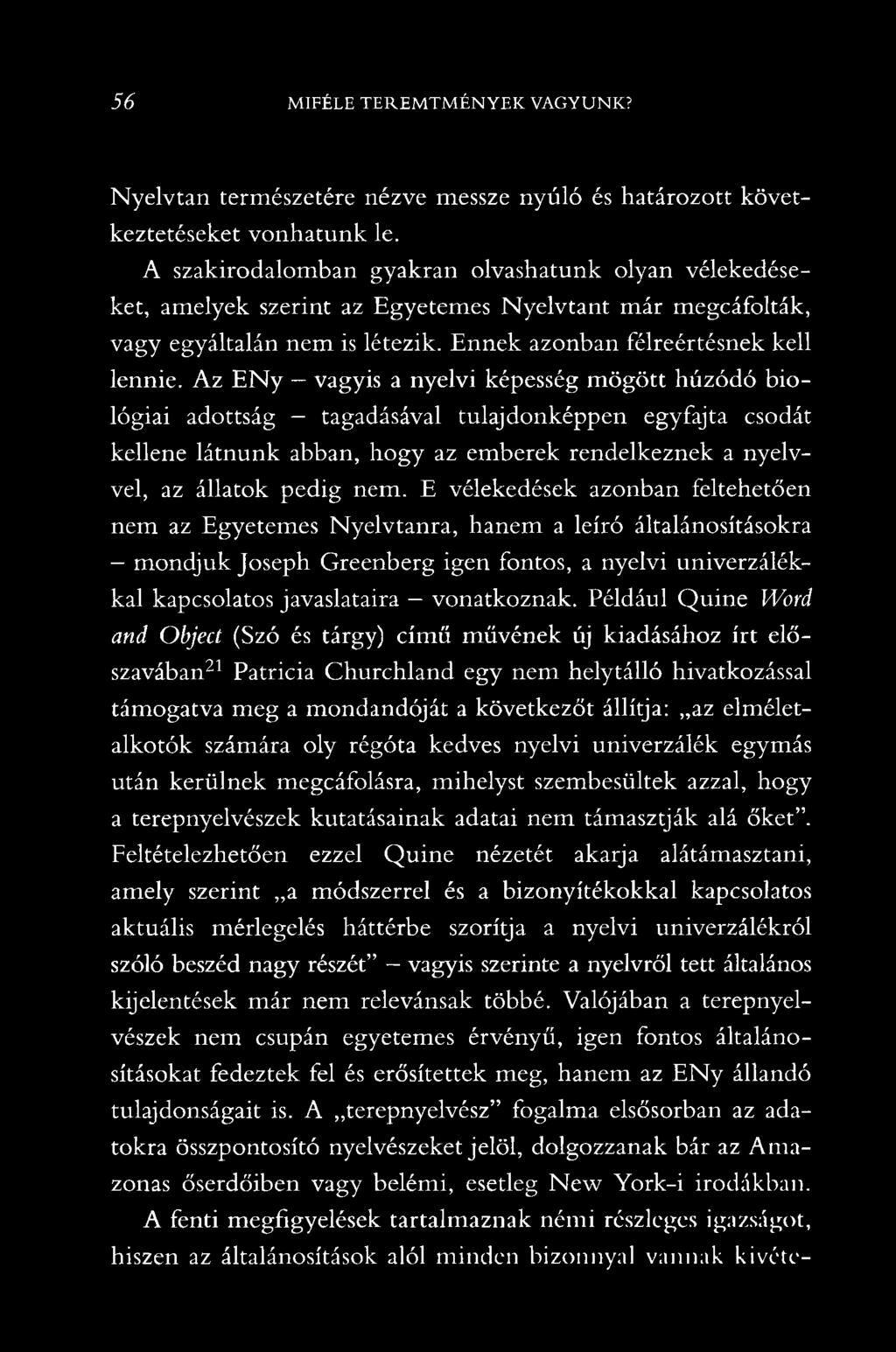 Az ENy vagyis a nyelvi képesség mögött húzódó biológiai adottság tagadásával tulajdonképpen egyfajta csodát kellene látnunk abban, hogy az emberek rendelkeznek a nyelvvel, az állatok pedig nem.