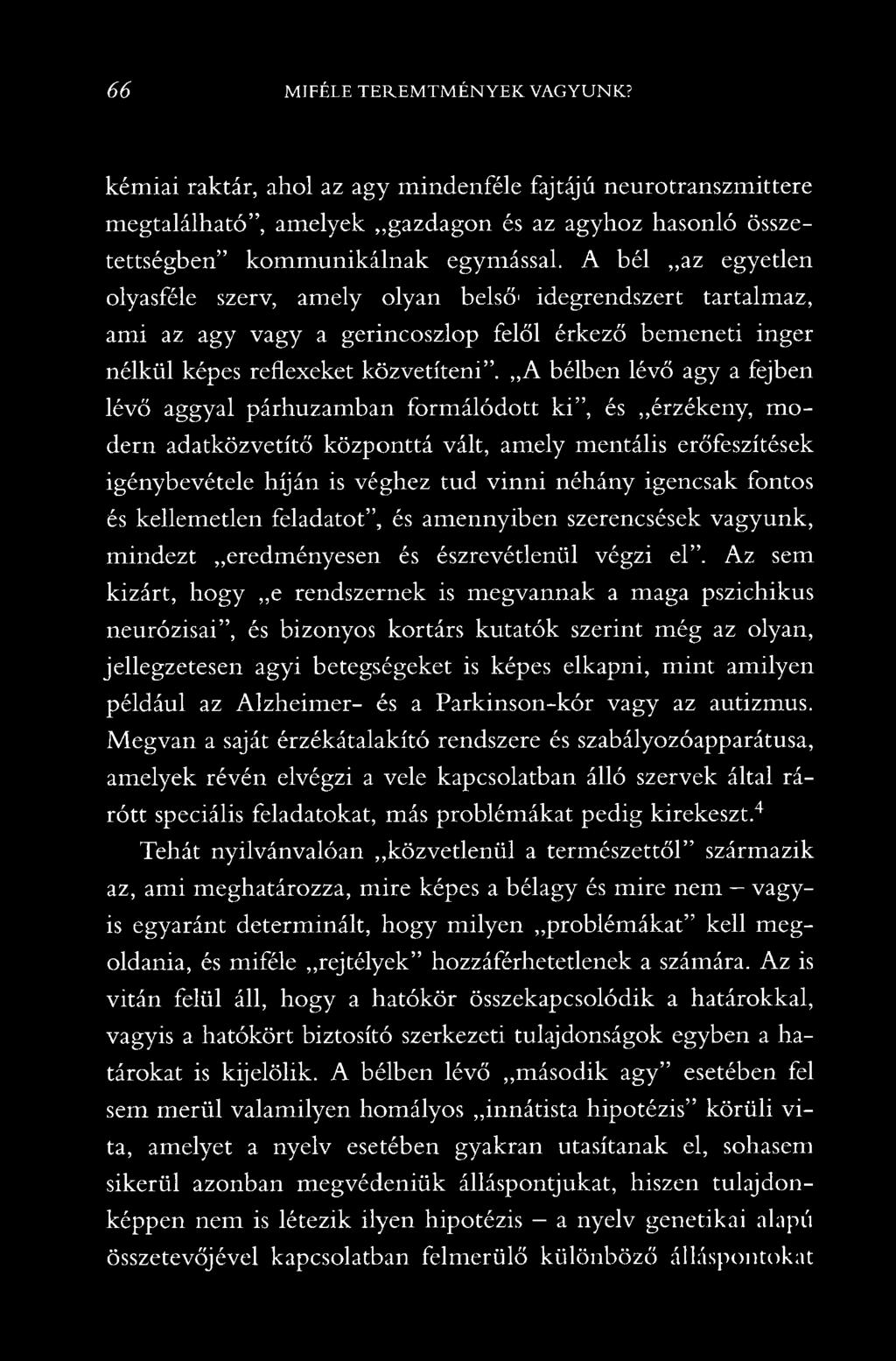 A bélben lévő agy a fejben lévő aggyal párhuzamban formálódott k i, és érzékeny, modern adatközvetítő központtá vált, amely mentális erőfeszítések igénybevétele híján is véghez tud vinni néhány