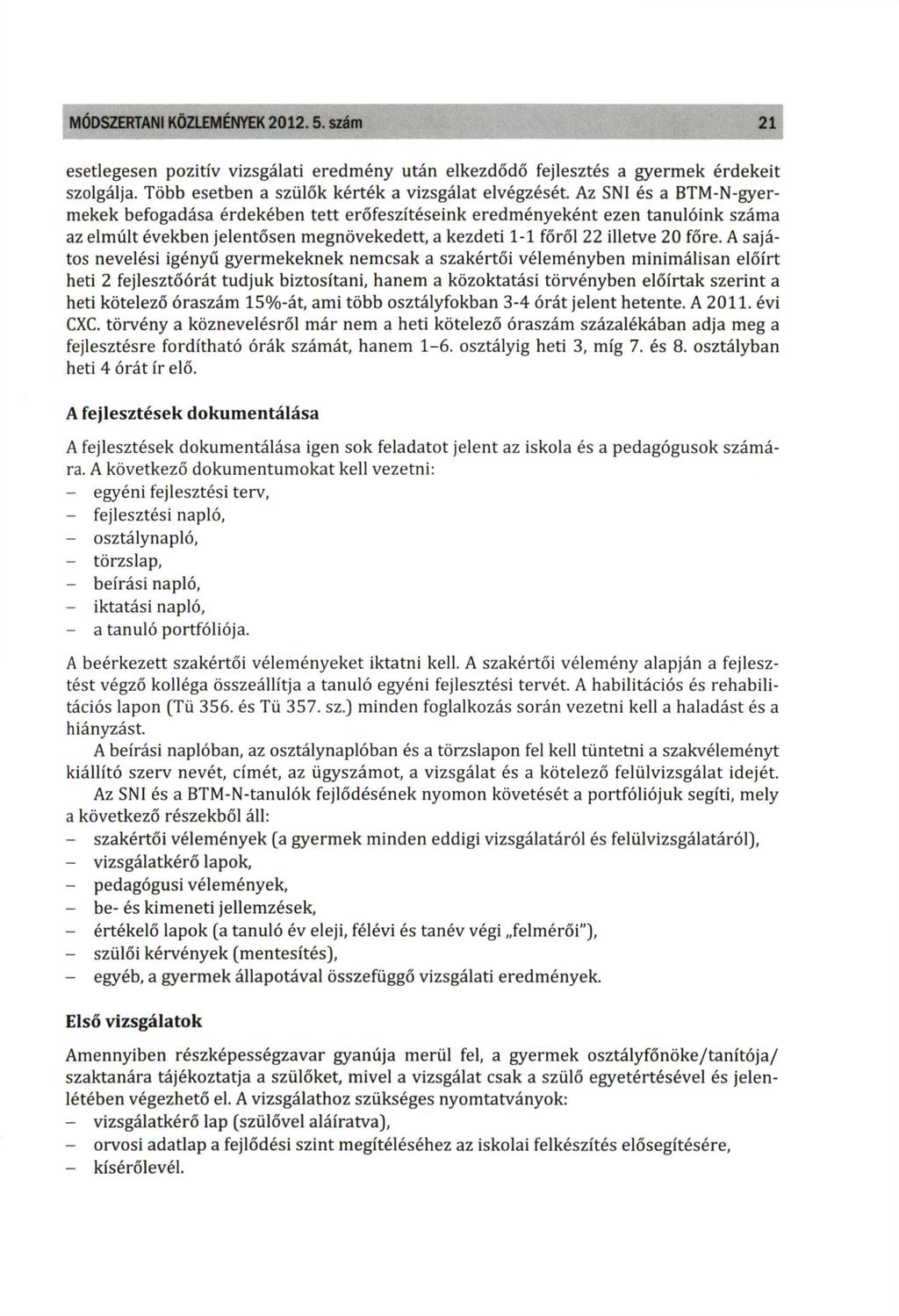 MÓDSZERTANI KÖZLEMÉNYEK 2012. 5. szám 21 esetlegesen pozitív vizsgálati eredmény után elkezdődő fejlesztés a gyermek érdekeit szolgálja. Több esetben a szülők kérték a vizsgálat elvégzését.
