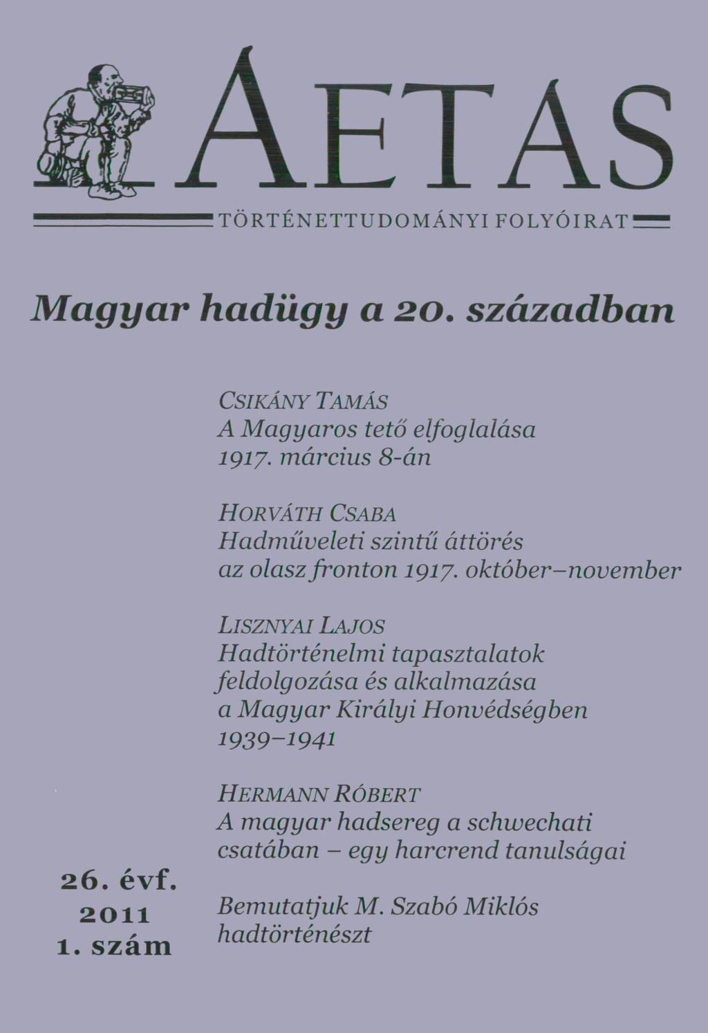 ! AET AS TÖRTÉNETTUDOMÁNYI FOLYÓIRAT^^ Magyar hadügy a 20. században CSIKÁNY TAMÁS A Magyaros tető elfoglalása 1917. március 8-án HORVÁTH CSABA Hadműveleti szintű áttörés az olasz fronton 1917.
