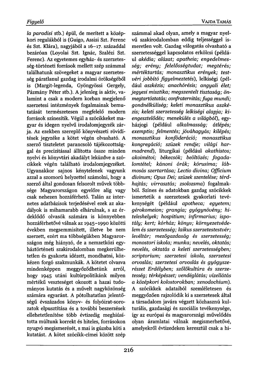 Figyelő la paradisi stb.) épül, de merített a középkori regulákból is (Guigo, Assisi Szt. Ferenc és Szt. Klára), nagyjából a 16-17. századdal bezáróan (Loyolai Szt. Ignác, Szalézi Szt. Ferenc).