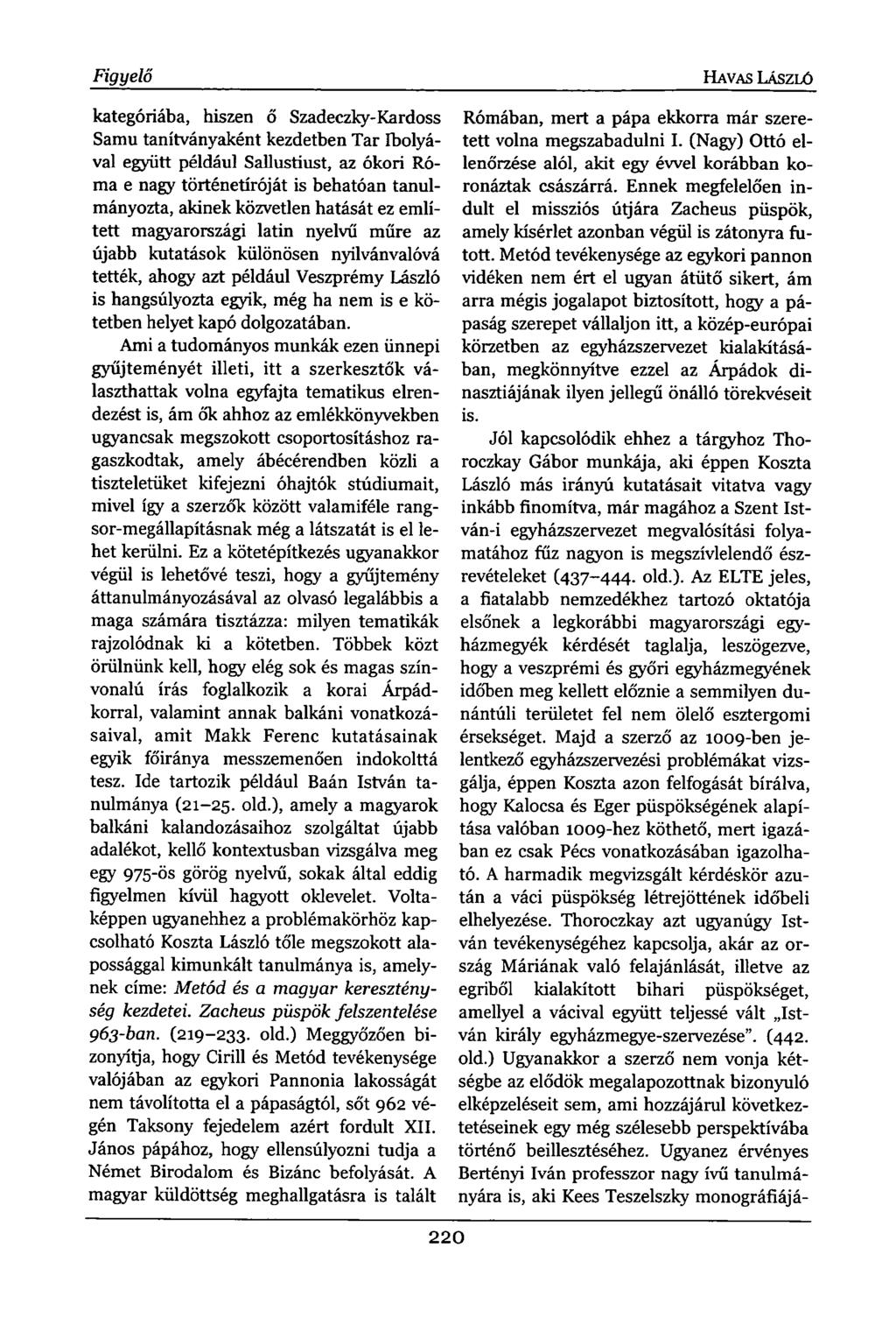 Figyelő kategóriába, hiszen ő Szadeczky-Kardoss Samu tanítványaként kezdetben Tar Ibolyával együtt például Sallustiust, az ókori Róma e nagy történetíróját is behatóan tanulmányozta, akinek közvetlen