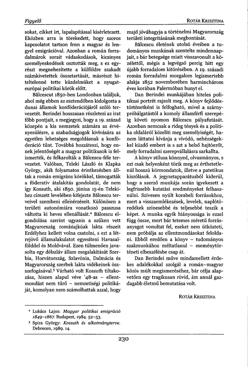 Figyelő sokat, cikket írt, lapalapítással kísérletezett. Eközben arra is törekedett, hogy szoros kapcsolatot tartson fenn a magyar és lengyel emigrációval.