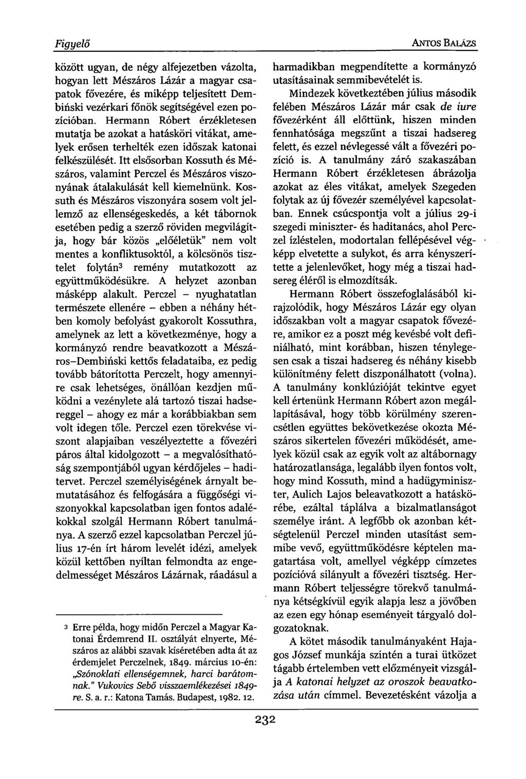 Figyelő között ugyan, de négy alfejezetben vázolta, hogyan lett Mészáros Lázár a magyar csapatok fővezére, és miképp teljesített Dembinski vezérkari főnök segítségével ezen pozícióban.