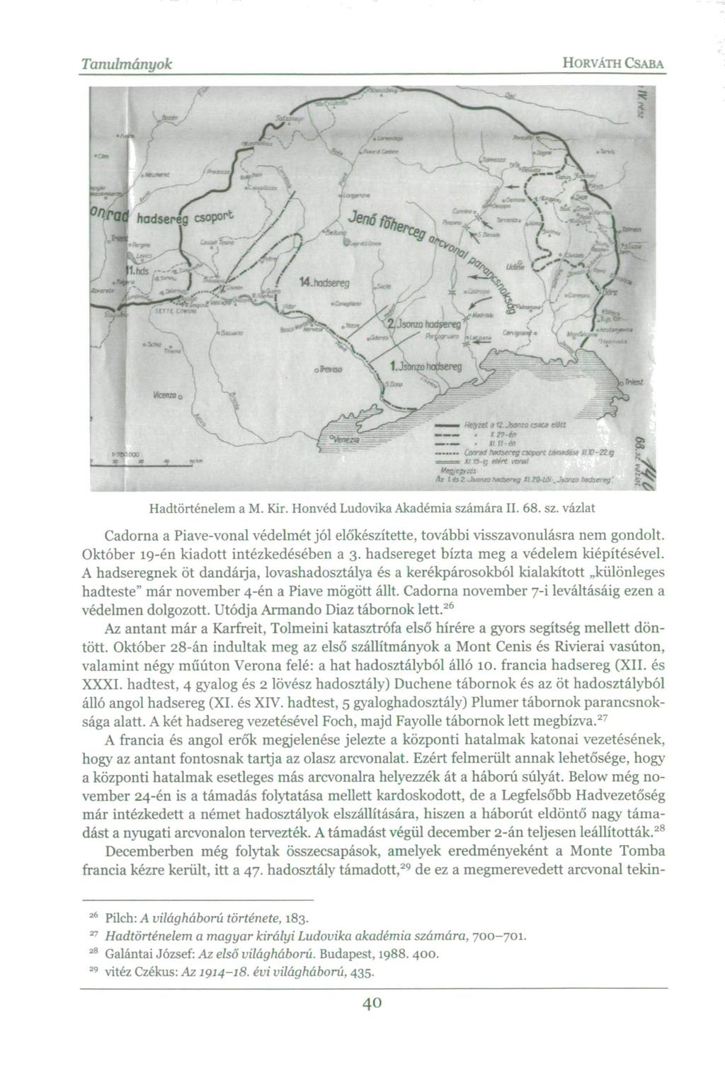 Tanulmányok HORVÁTH CSABA Hadtörténelem a M. Kir. Honvéd Ludovika Akadémia számára II. 68. sz. vázlat Cadorna a Piave-vonal védelmét jól előkészítette, további visszavonulásra nem gondolt.
