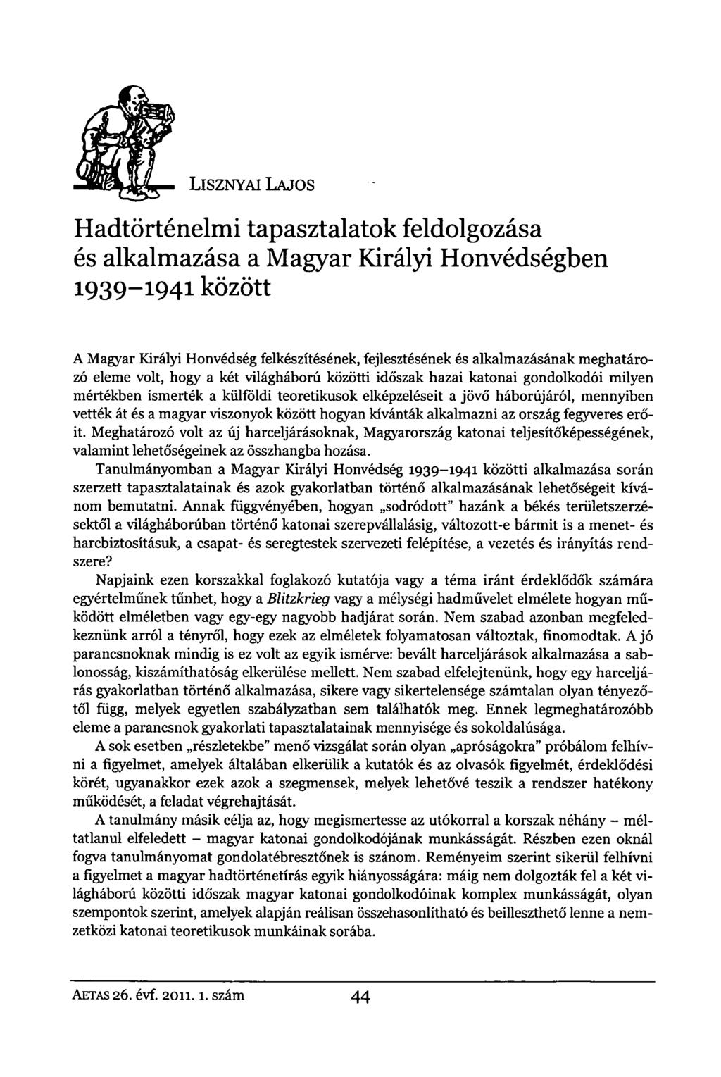 LISZNYAI LAJOS Hadtörténelmi tapasztalatok feldolgozása és alkalmazása a Magyar Királyi Honvédségben 1939-1941 között A Magyar Királyi Honvédség felkészítésének, fejlesztésének és alkalmazásának