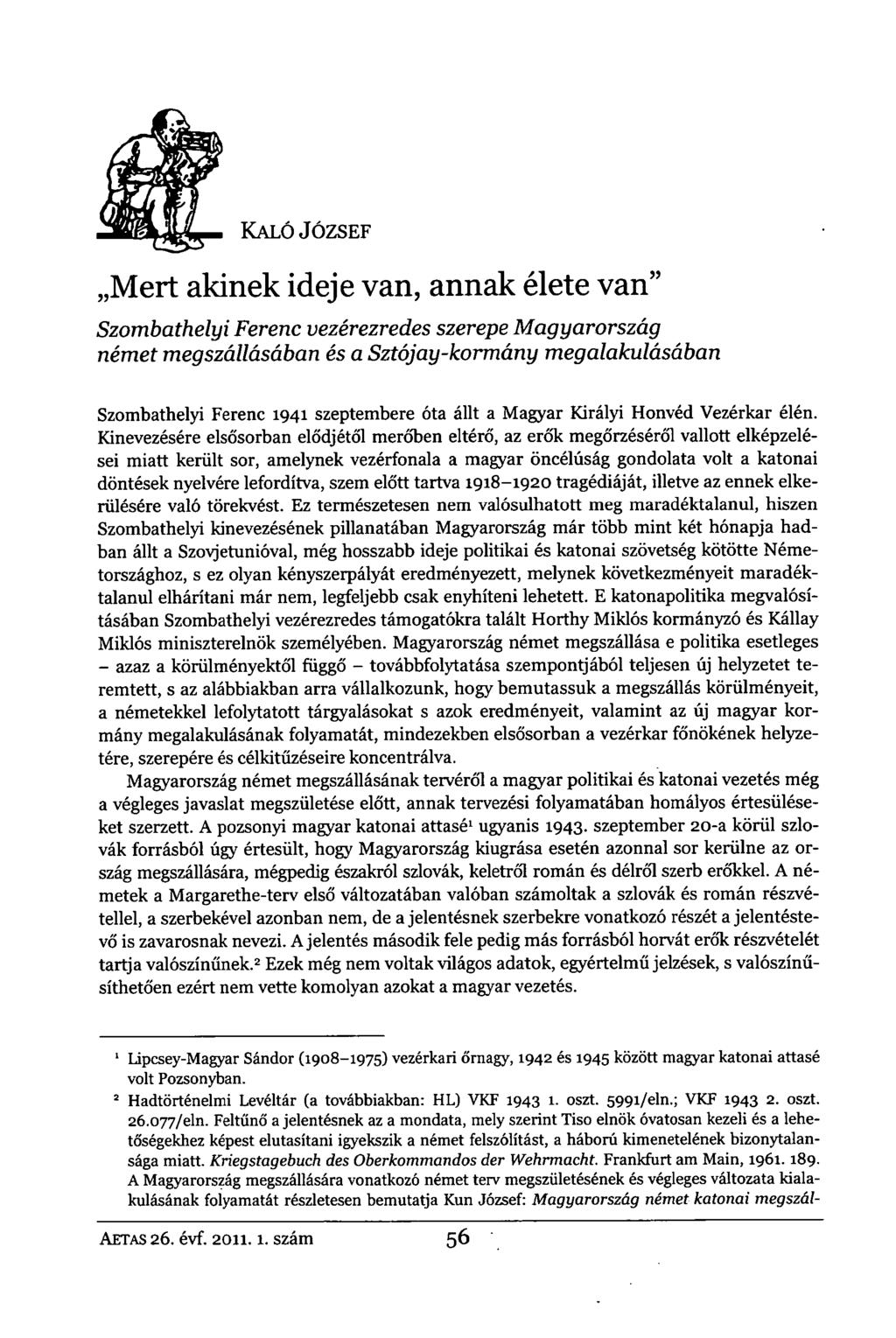 KALÓ JÓZSEF Mert akinek ideje van, annak élete van" Szombathelyi Ferenc vezérezredes szerepe Magyarország német megszállásában és a Sztójay-kormány megalakulásában Szombathelyi Ferenc 1941