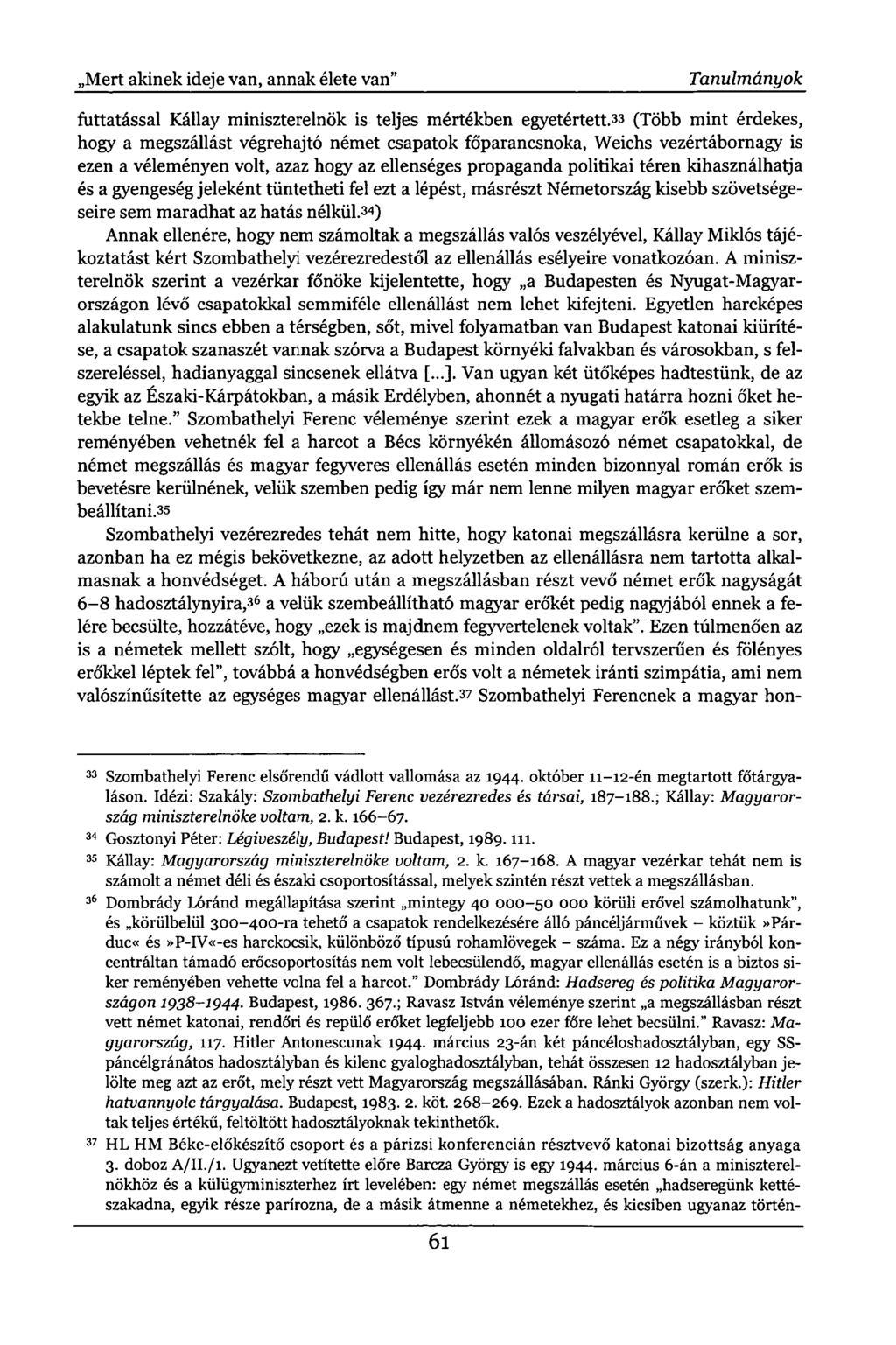 ,Mert akinek ideje van, annak élete van" Tanulmányok futtatással Kállay miniszterelnök is teljes mértékben egyetértett.