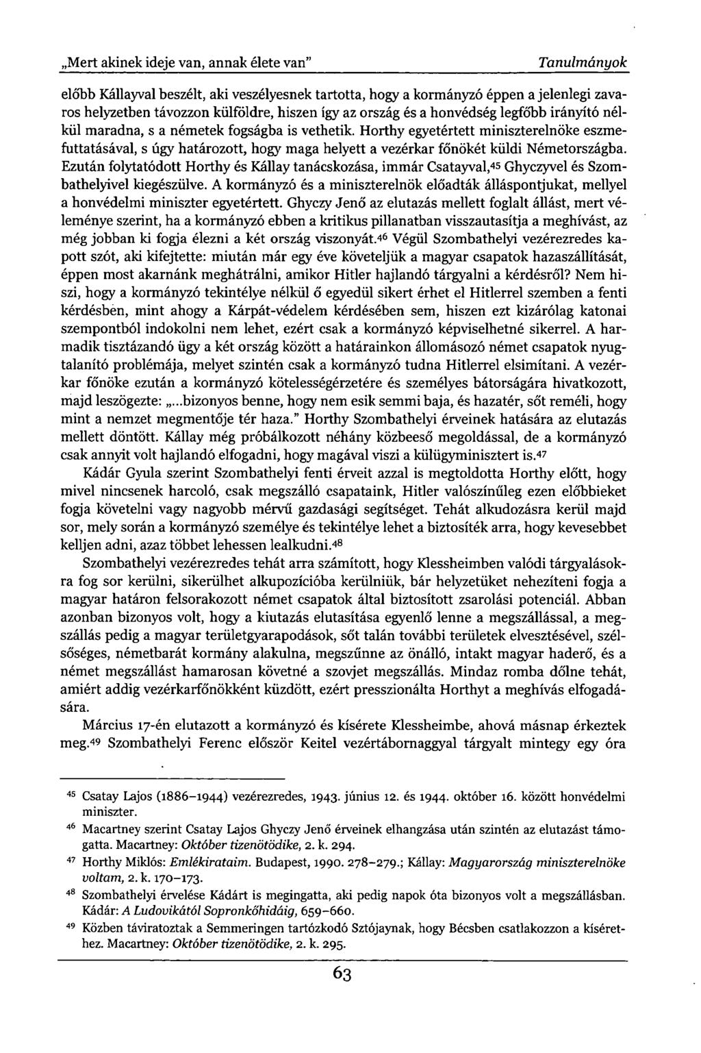 ,Mert akinek ideje van, annak élete van" Tanulmányok előbb Kállayval beszélt, aki veszélyesnek tartotta, hogy a kormányzó éppen a jelenlegi zavaros helyzetben távozzon külföldre, hiszen így az ország