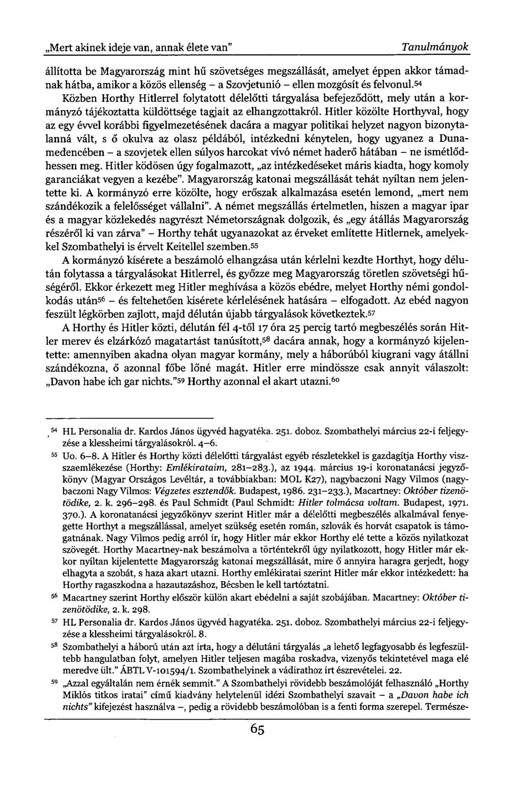 ,Mert akinek ideje van, annak élete van" Tanulmányok állította be Magyarország mint hű szövetséges megszállását, amelyet éppen akkor támadnak hátba, amikor a közös ellenség - a Szovjetunió - ellen