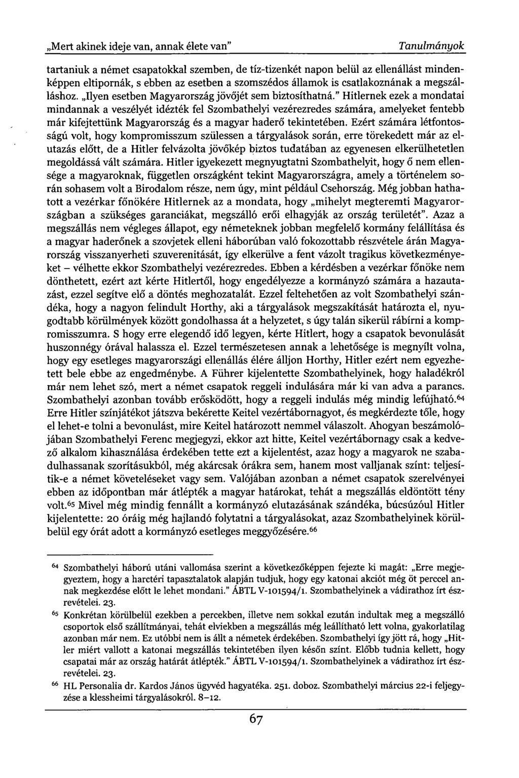 ,Mert akinek ideje van, annak élete van" Tanulmányok tartaniuk a német csapatokkal szemben, de tíz-tizenkét napon belül az ellenállást mindenképpen eltipornák, s ebben az esetben a szomszédos államok