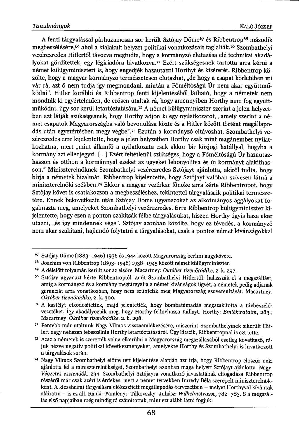 Tanulmányok KALÓ JÓZSEF A fenti tárgyalással párhuzamosan sor került Sztójay Döme 6? és Ribbentrop 68 második megbeszélésére, 6 «ahol a kialakult helyzet politikai vonatkozásait taglalták.