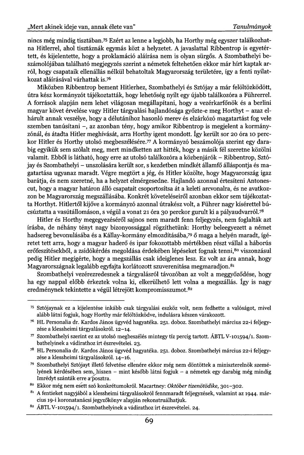 ,Mert akinek ideje van, annak élete van" Tanulmányok nincs még mindig tisztában. 75 Ezért az lenne a legjobb, ha Horthy még egyszer találkozhatna Hitlerrel, ahol tisztáznák egymás közt a helyzetet.