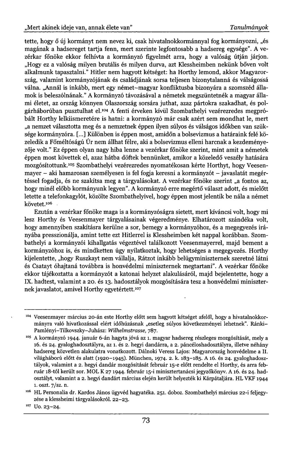 ,Mert akinek ideje van, annak élete van" Tanulmányok tette, hogy ő új kormányt nem nevez ki, csak hivatalnokkormánnyal fog kormányozni, és magának a hadsereget tartja fenn, mert szerinte legfontosabb