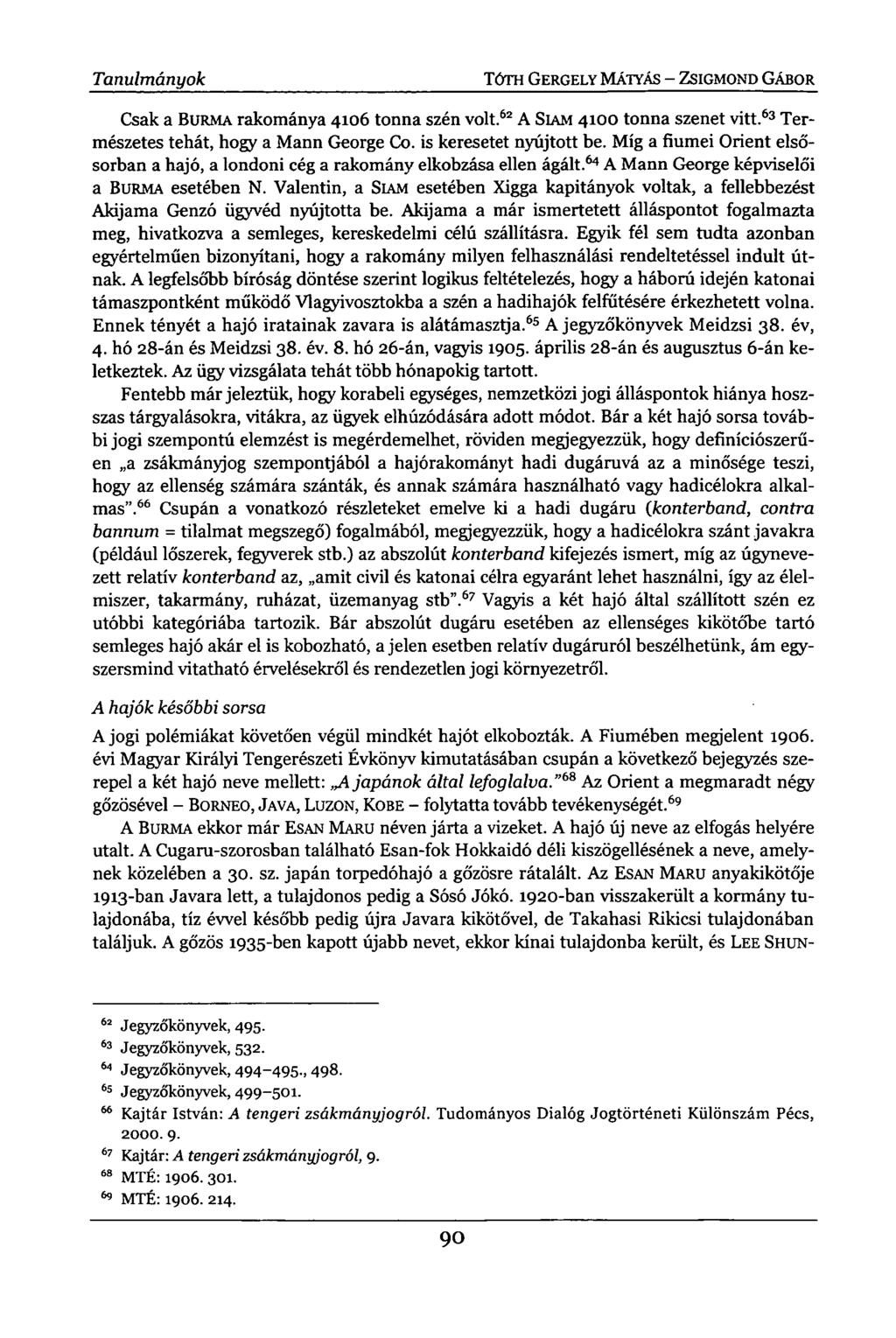 Tanulmányok TÓTH GERGELY MÁTYÁS - ZSIGMOND GÁBOR Csak a BURMA rakománya 4106 tonna szén volt. 62 A SIAM 4100 tonna szenet vitt. 63 Természetes tehát, hogy a Mann George Co. is keresetet nyújtott be.